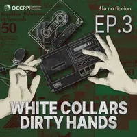 White Collars, Dirty Hands: A podcast by OCCRP and La No Ficción artwork