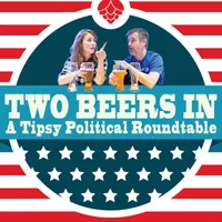 Two Beers In: A Tipsy Political Roundtable artwork