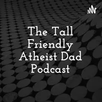 The Tall Friendly Atheist Dad Podcast artwork