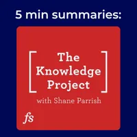 The Knowledge Project with Shane Parrish | 5 minute podcast summary artwork
