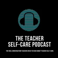 The Educator's Room Presents: The Teacher Self-Care Podcast artwork