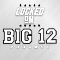 Locked On Big 12 | Daily College Football & Basketball Podcast artwork