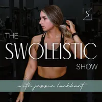 The Swoleistic™ Show with Wellness and Fitness Coach Jessie Lockhart | A Holistic Health Podcast about Mindset, Gut Health, Nutrition, Hormones, and Strength Training artwork