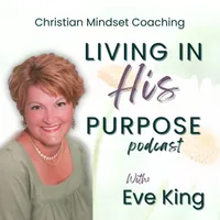 Living In His Purpose Podcast, Christian Mindset Life Coaching, Speaker artwork