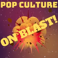 Pop Culture On Blast: Entertainment News, Reviews and Discussion artwork