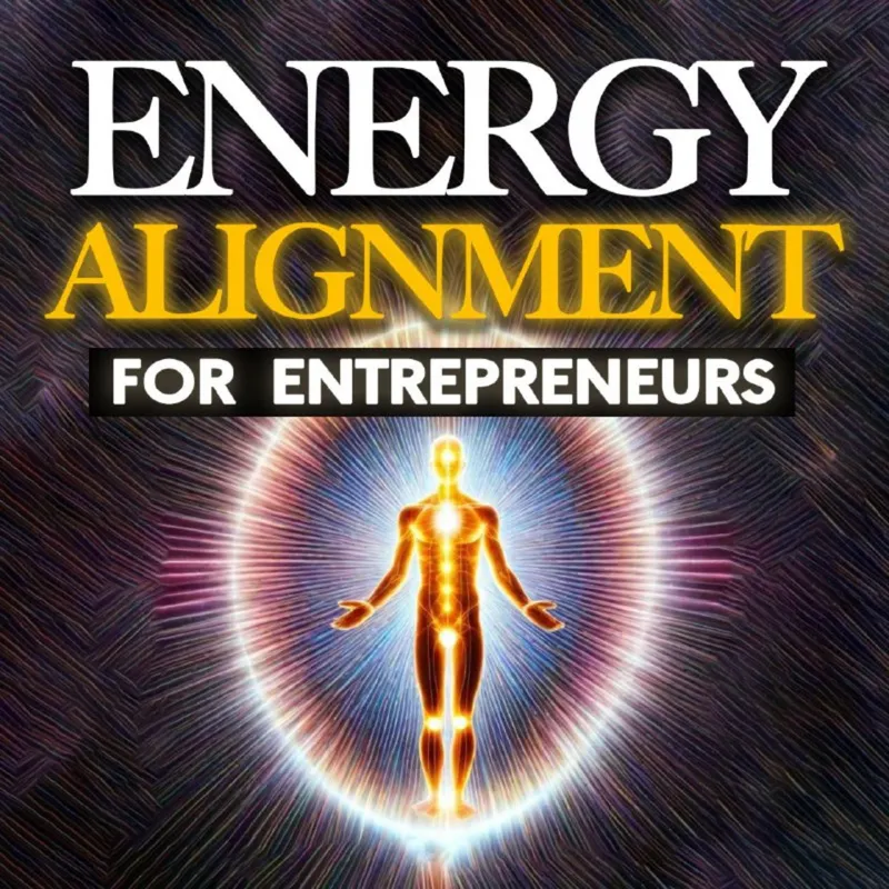 Energy Alignment For Entrepreneurs: Dissolve Stress And Anxiety Through Consciousness Expansion artwork