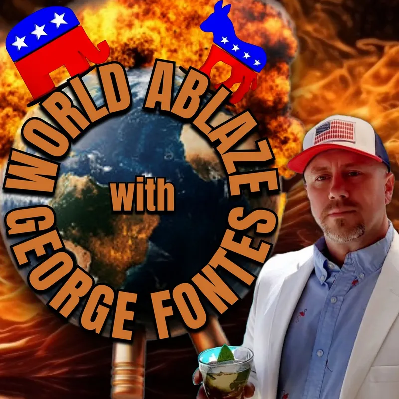 World Ablaze with George Fontes - News Commentary, Politics, Social Issues artwork