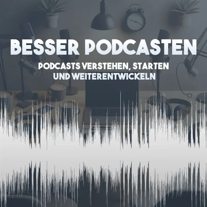 Besser Podcasten - Podcasts verstehen, starten und weiterentwickeln artwork