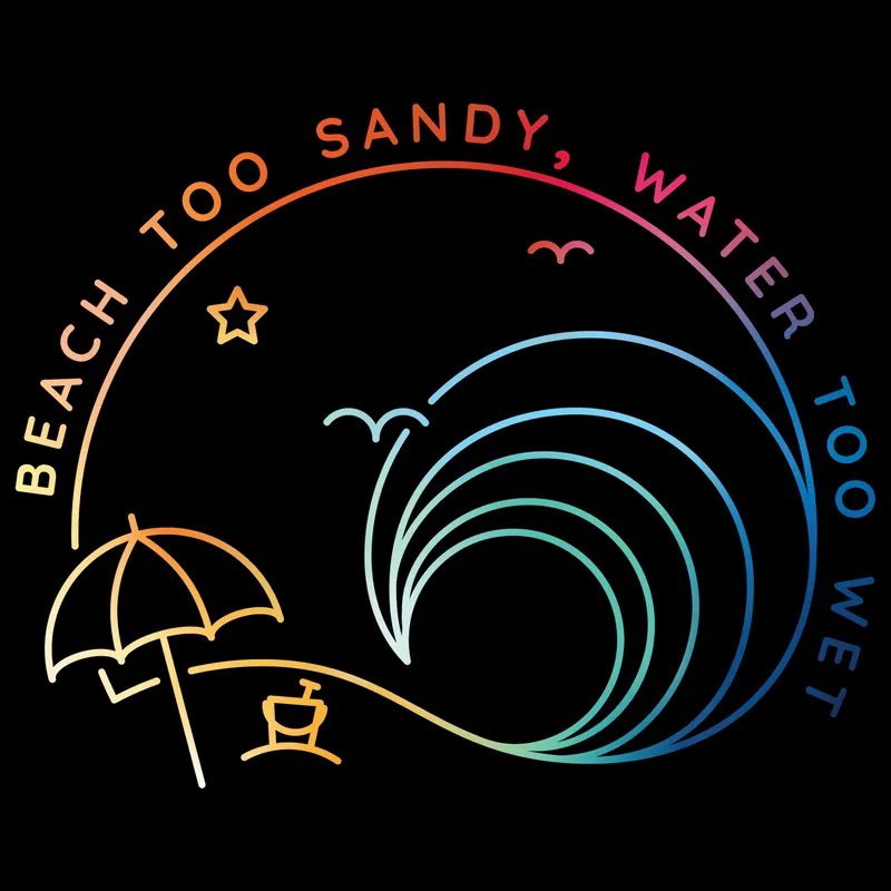 Beach Too Sandy, Water Too Wet artwork