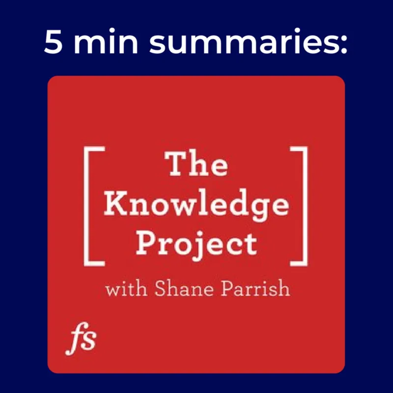 The Knowledge Project with Shane Parrish | 5 minute podcast summary artwork