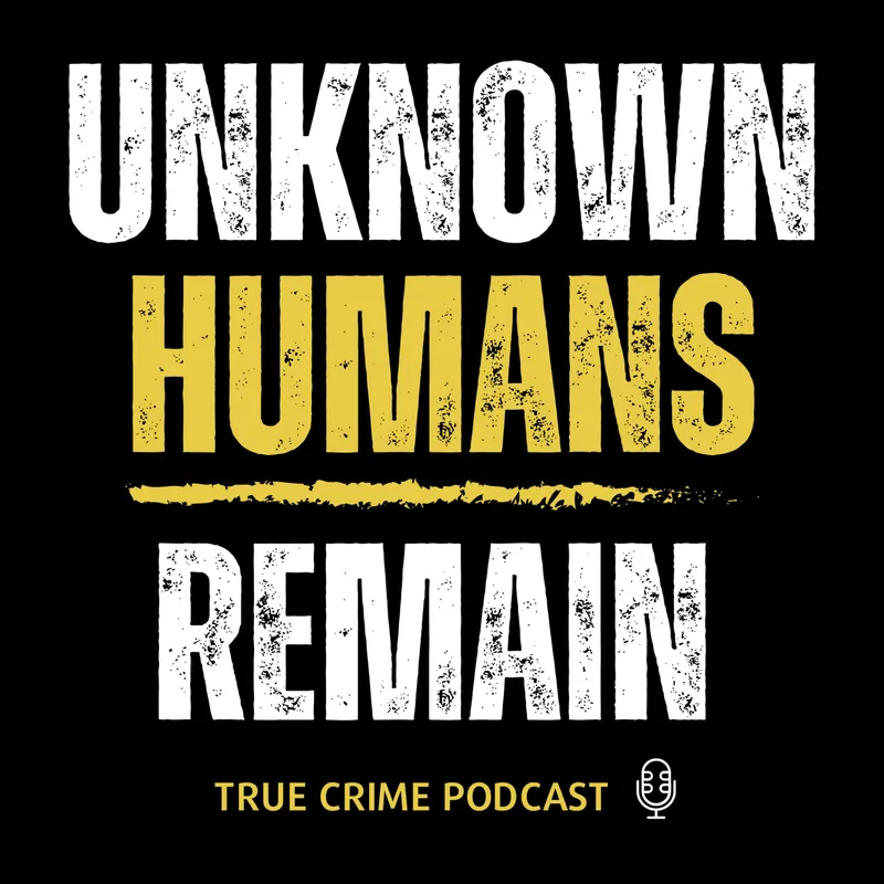 Unknown Humans Remain True Crime Podcast artwork
