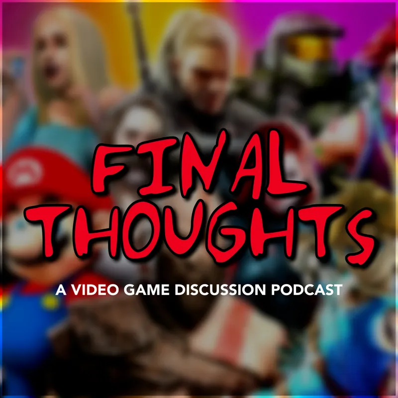 Final Thoughts by Mixxo: A Video Game Discussion Podcast artwork