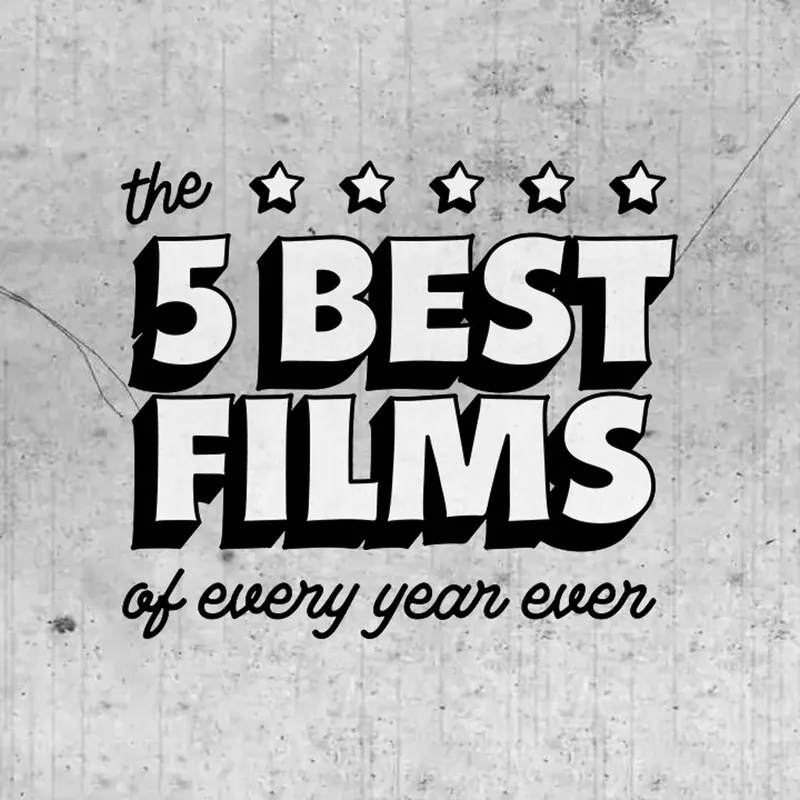 The 5 Best Films of Every Year Ever artwork