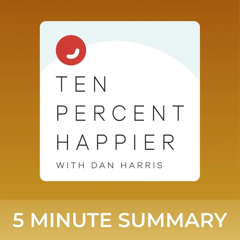 Ten Percent Happier with Dan Harris | 5 minute podcast summaries artwork