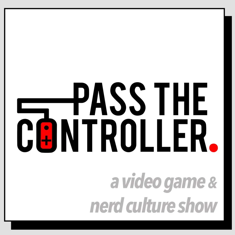 Pass The Controller Podcast: A Video Game & Nerd Culture Show artwork