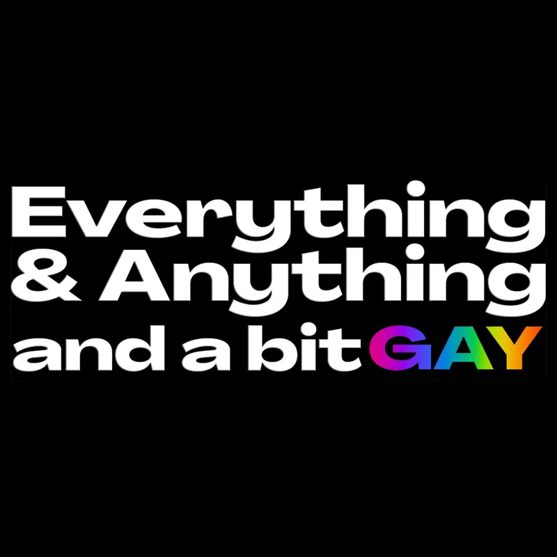 Everything & Anything...and a bit gay Podcast artwork