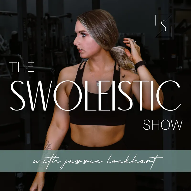 The Swoleistic™ Show with Wellness and Fitness Coach Jessie Lockhart | A Holistic Health Podcast about Mindset, Gut Health, Nutrition, Hormones, and Strength Training artwork