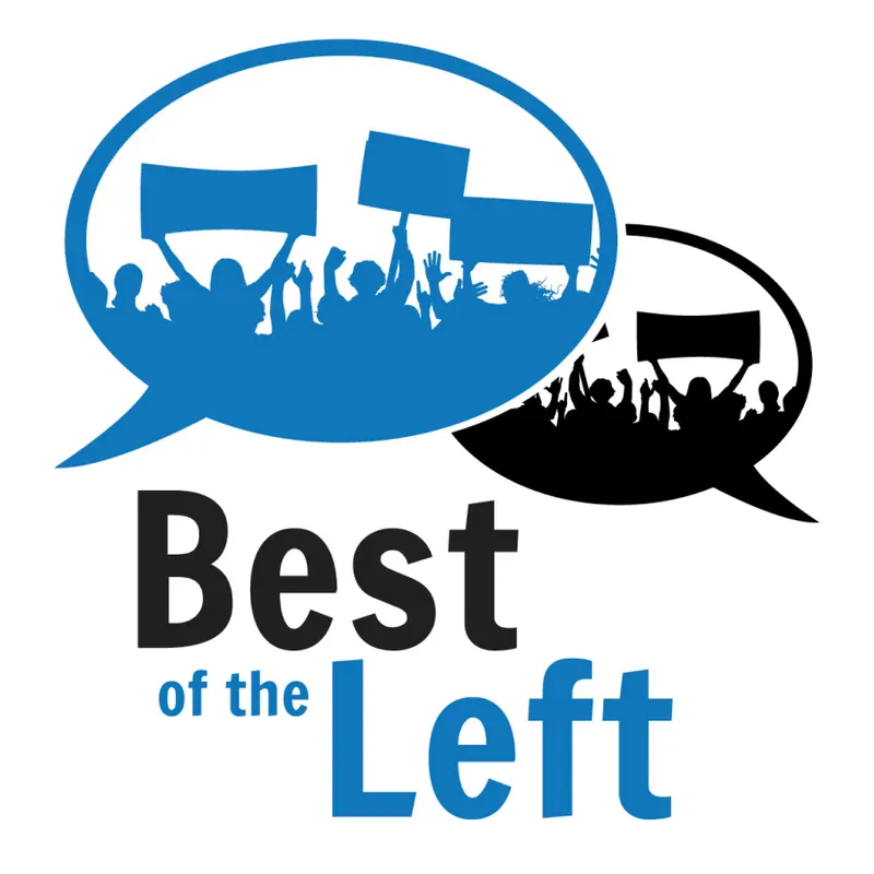 Best of the Left - Leftist Perspectives on Progressive Politics, News, Culture, Economics and Democracy artwork