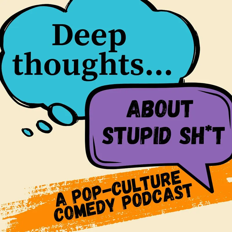 Deep Thoughts About Stupid Sh*t: A Pop-Culture Comedy Podcast artwork