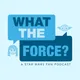 WHAT THE FORCE ? A Star Wars Show artwork