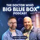 The Doctor Who Big Blue Box Podcast artwork