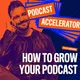 The Podcast Accelerator: How to Grow Your Podcast artwork