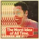 The Worst Idea Of All Time artwork