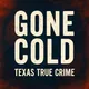 Gone Cold - Texas True Crime artwork