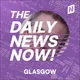 Glasgow News Today | 2 Min News | The Daily News Now! artwork