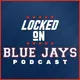Locked On Blue Jays - Daily Podcast On The Toronto Blue Jays artwork