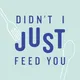 Didn't I Just Feed You artwork