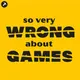 So Very Wrong About Games artwork
