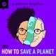 How to Save a Planet artwork