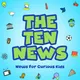 The Ten News, News For Curious Kids artwork
