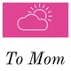 To Mom is To Love with Valerie Probstfeld, NP artwork