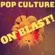 Pop Culture On Blast: Entertainment News, Reviews and Discussion artwork
