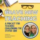 Brave New Teaching: A Podcast for High School and Middle School Teachers artwork