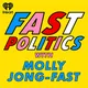 Fast Politics with Molly Jong-Fast artwork